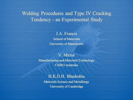 Welding Procedures and Type IV Cracking Tendency - an Experimental Study J.A. Francis School of Materials University of Manchester V. Mazur Manufacturing.