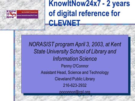 1 KnowItNow24x7 - 2 years of digital reference for CLEVNET Your Logo Here NORASIST program April 3, 2003, at Kent State University School of Library and.