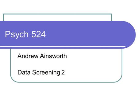 Psych 524 Andrew Ainsworth Data Screening 2. Transformation allows for the correction of non-normality caused by skewness, kurtosis, or other problems.