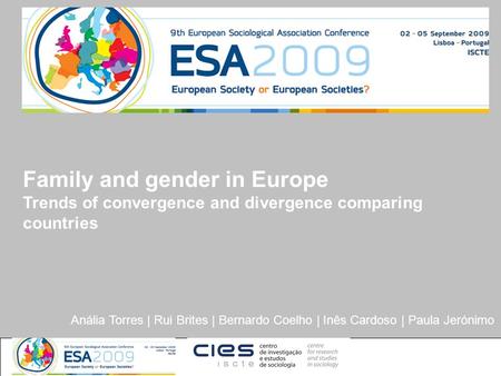 Anália Torres | Rui Brites | Bernardo Coelho | Inês Cardoso | Paula Jerónimo Family and gender in Europe Trends of convergence and divergence comparing.