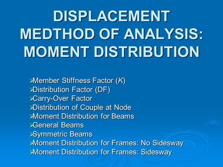 DISPLACEMENT MEDTHOD OF ANALYSIS: MOMENT DISTRIBUTION