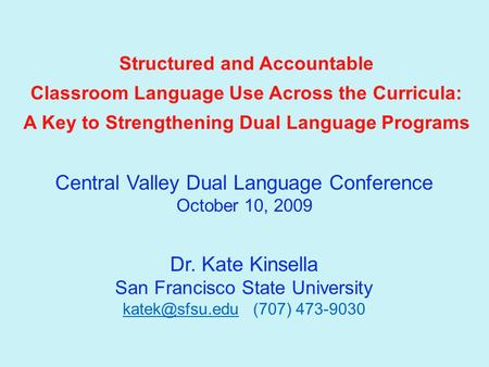 Structured and Accountable Classroom Language Use Across the Curricula: A Key to Strengthening Dual Language Programs Dr. Kate Kinsella San Francisco State.