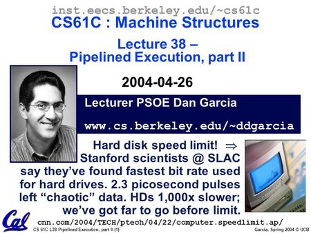 CS 61C L38 Pipelined Execution, part II (1) Garcia, Spring 2004 © UCB Lecturer PSOE Dan Garcia www.cs.berkeley.edu/~ddgarcia inst.eecs.berkeley.edu/~cs61c.