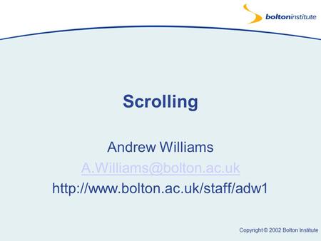 Copyright © 2002 Bolton Institute Scrolling Andrew Williams