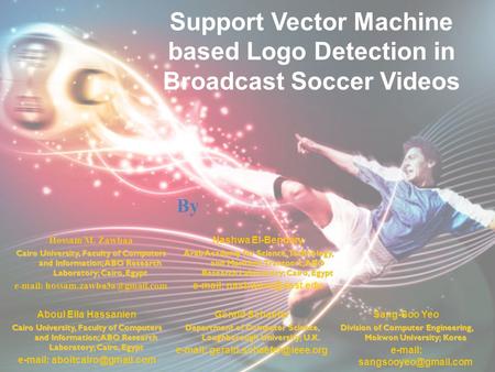 Support Vector Machine based Logo Detection in Broadcast Soccer Videos Hossam M. Zawbaa Cairo University, Faculty of Computers and Information; ABO Research.