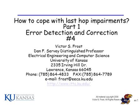 #4 1 Victor S. Frost Dan F. Servey Distinguished Professor Electrical Engineering and Computer Science University of Kansas 2335 Irving Hill Dr. Lawrence,