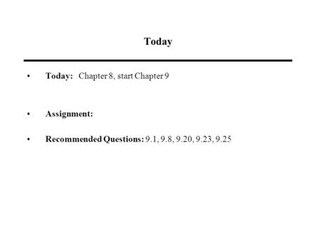 Today Today: Chapter 8, start Chapter 9 Assignment: Recommended Questions: 9.1, 9.8, 9.20, 9.23, 9.25.