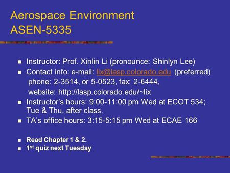 Aerospace Environment ASEN-5335 Instructor: Prof. Xinlin Li (pronounce: Shinlyn Lee) Contact info: