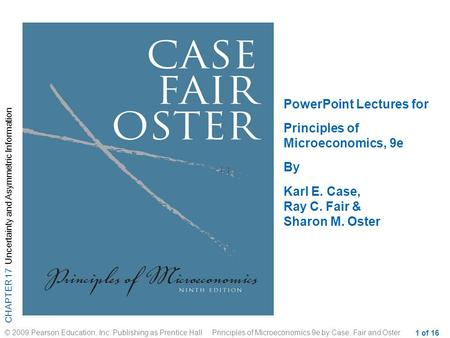 CHAPTER 17 Uncertainty and Asymmetric Information © 2009 Pearson Education, Inc. Publishing as Prentice Hall Principles of Microeconomics 9e by Case, Fair.