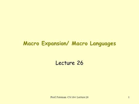 Prof. Fateman CS 164 Lecture 261 Macro Expansion/ Macro Languages Lecture 26.