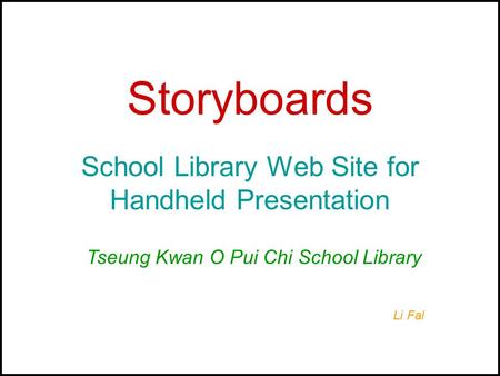 Storyboards School Library Web Site for Handheld Presentation Tseung Kwan O Pui Chi School Library Li Fal.