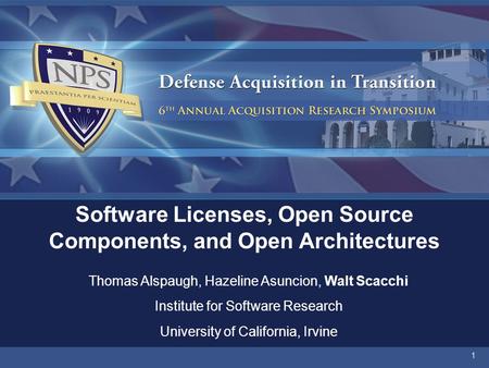 1 Software Licenses, Open Source Components, and Open Architectures Thomas Alspaugh, Hazeline Asuncion, Walt Scacchi Institute for Software Research University.