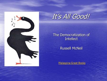 It’s All Good! The Democratization of Intellect Russell McNeil Malaspina Great Books.