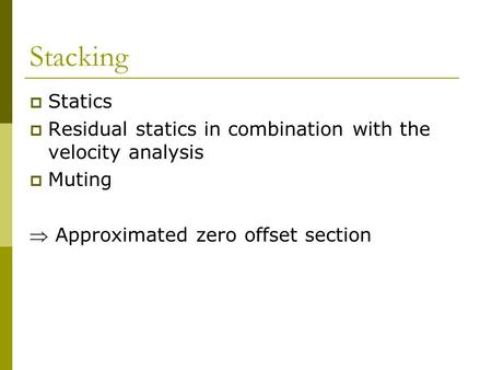 Stacking  Statics  Residual statics in combination with the velocity analysis  Muting  Approximated zero offset section.