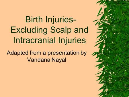 Birth Injuries- Excluding Scalp and Intracranial Injuries Adapted from a presentation by Vandana Nayal.