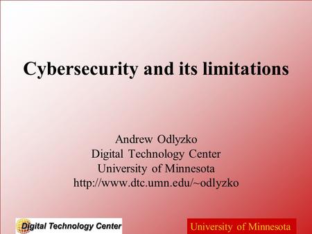 University of Minnesota Cybersecurity and its limitations Andrew Odlyzko Digital Technology Center University of Minnesota