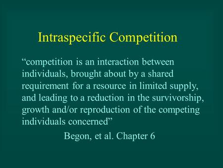 Intraspecific Competition “competition is an interaction between individuals, brought about by a shared requirement for a resource in limited supply, and.