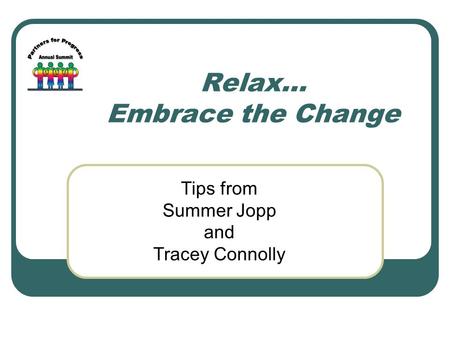 Relax… Embrace the Change Tips from Summer Jopp and Tracey Connolly.