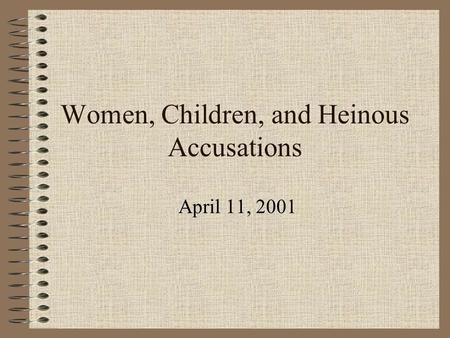 Women, Children, and Heinous Accusations April 11, 2001.