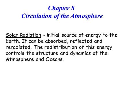 Solar Radiation - initial source of energy to the Earth. It can be absorbed, reflected and reradiated. The redistribution of this energy controls the structure.