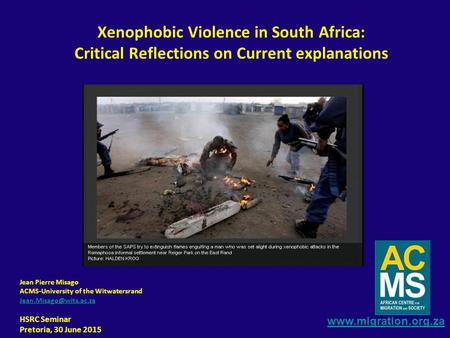 Jean Pierre Misago ACMS-University of the Witwatersrand HSRC Seminar Pretoria, 30 June 2015 Xenophobic Violence.