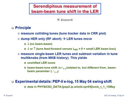 W. KozaneckiMCC AP meetiing, 20 May 04 Serendipitous measurement of beam-beam tune shift in the LER  Principle  measure colliding tunes (tune tracker.