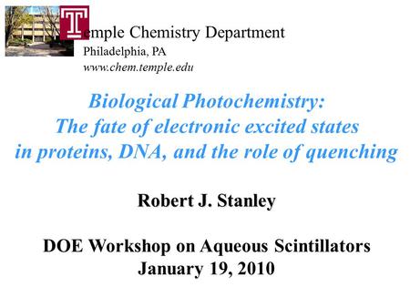 Biological Photochemistry: The fate of electronic excited states in proteins, DNA, and the role of quenching Robert J. Stanley DOE Workshop on Aqueous.