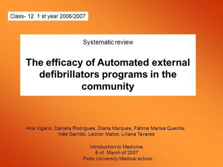 Systematic review The efficacy of Automated external defibrillators programs in the community Class- 12 1 st year 2006/2007 Ana Vigário, Daniela Rodrigues,