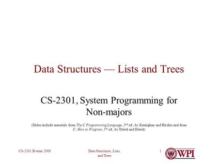 Data Structures, Lists, and Trees CS-2301 B-term 20081 Data Structures — Lists and Trees CS-2301, System Programming for Non-majors (Slides include materials.