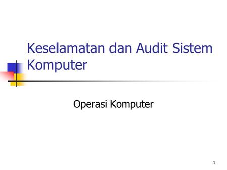 1 Keselamatan dan Audit Sistem Komputer Operasi Komputer.