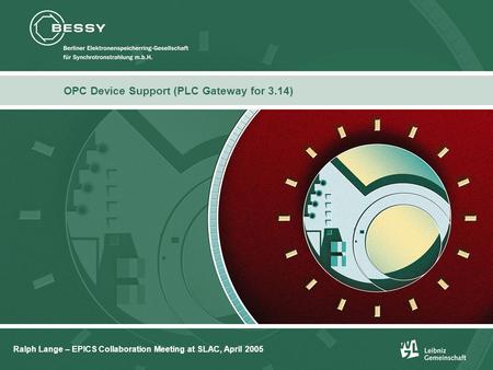 OPC Overview OPC Device Support (PLC Gateway for 3.14) Ralph Lange – EPICS Collaboration Meeting at SLAC, April 2005.