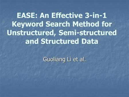 EASE: An Effective 3-in-1 Keyword Search Method for Unstructured, Semi-structured and Structured Data Guoliang Li et al.