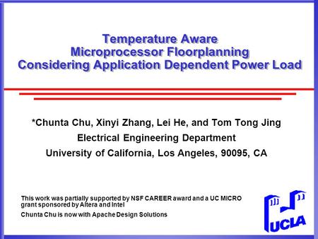 Temperature Aware Microprocessor Floorplanning Considering Application Dependent Power Load *Chunta Chu, Xinyi Zhang, Lei He, and Tom Tong Jing Electrical.