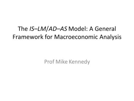 The IS–LM/AD–AS Model: A General Framework for Macroeconomic Analysis