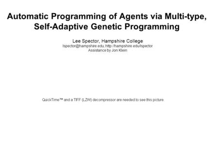 Automatic Programming of Agents via Multi-type, Self-Adaptive Genetic Programming Lee Spector, Hampshire College