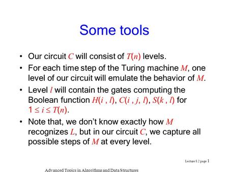 Advanced Topics in Algorithms and Data Structures Lecture 8.2 page 1 Some tools Our circuit C will consist of T ( n ) levels. For each time step of the.