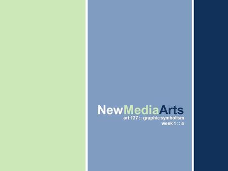 Thesis Presentation IV – Fall Midterm Review NewMediaArts art 127 :: graphic symbolism week 1 :: a.