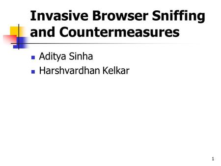 1 Invasive Browser Sniffing and Countermeasures Aditya Sinha Harshvardhan Kelkar.