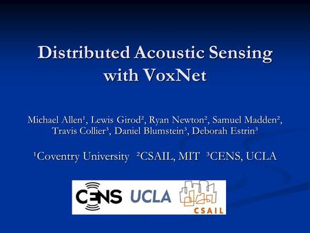 Distributed Acoustic Sensing with VoxNet Michael Allen¹, Lewis Girod², Ryan Newton², Samuel Madden², Travis Collier³, Daniel Blumstein³, Deborah Estrin³.