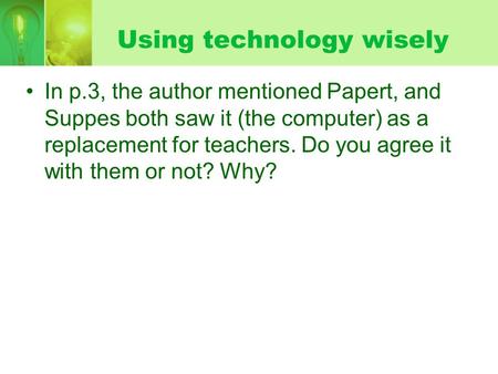 Using technology wisely In p.3, the author mentioned Papert, and Suppes both saw it (the computer) as a replacement for teachers. Do you agree it with.