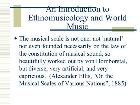 An Introduction to Ethnomusicology and World Music TT he musical scale is not one, not `natural’ nor even founded necessarily on the law of the constitution.