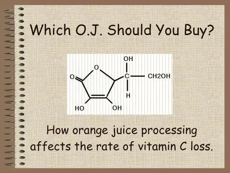 Which O.J. Should You Buy? How orange juice processing affects the rate of vitamin C loss.