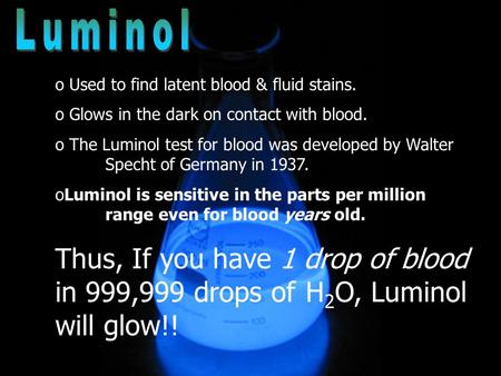 O Used to find latent blood & fluid stains. o Glows in the dark on contact with blood. o The Luminol test for blood was developed by Walter Specht of Germany.