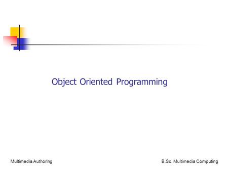 Object Oriented Programming B.Sc. Multimedia ComputingMultimedia Authoring.