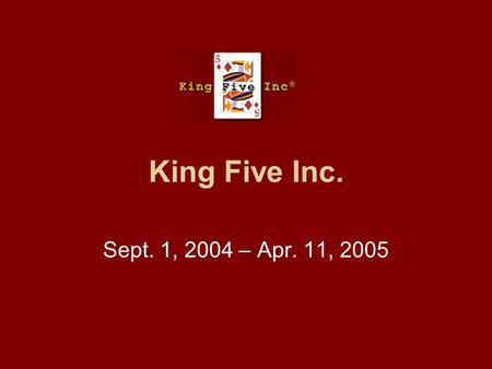 King Five Inc. Sept. 1, 2004 – Apr. 11, 2005. $49.00.