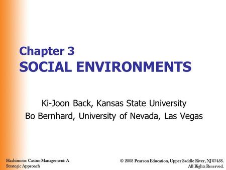 Hashimoto: Casino Management: A Strategic Approach © 2008 Pearson Education, Upper Saddle River, NJ 07458. All Rights Reserved. Hashimoto: Casino Management: