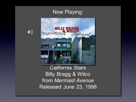 Now Playing: California Stars Billy Bragg & Wilco from Mermaid Avenue