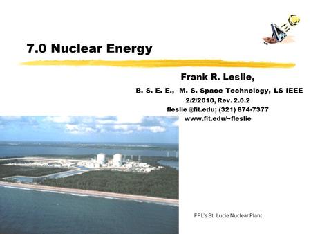 Frank R. Leslie, B. S. E. E., M. S. Space Technology, LS IEEE 2/2/2010, Rev. 2.0.2 (321) 674-7377  7.0 Nuclear Energy.