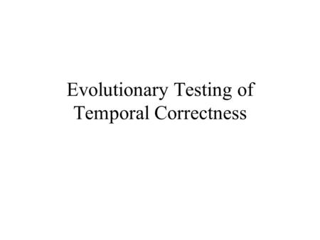 Evolutionary Testing of Temporal Correctness. Introduction Testing is aimed at finding errors in the systems. Testing real-time system, tester have to.