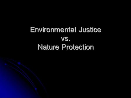 Environmental Justice vs. Nature Protection. “The Winding Road: Incorporating Social Justice and Human Rights into Protected Areas” Crystal L. Fortwangler.